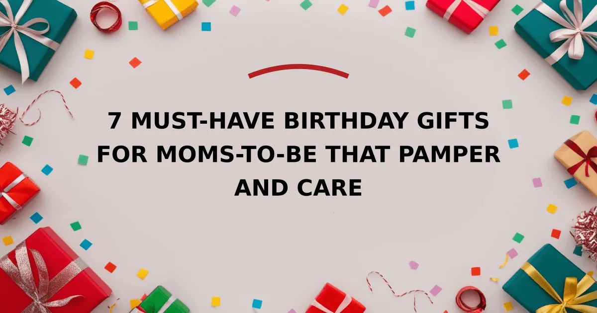 7 Must-Have Birthday Gifts for Moms-to-Be that Pamper and Care